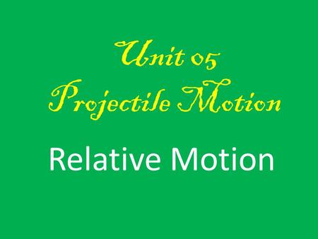 Unit 05 Projectile Motion Relative Motion. What about “relativity” Something may seem like “1-d” to you, but really be moving in “2-d” This is a fight.
