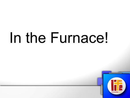 In the Furnace!. Daniel 3 (NIV) King Nebuchadnezzar made an image of gold, sixty cubits high and six cubits wide, and set it up on the plain of Dura in.