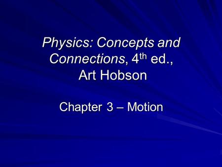 Physics: Concepts and Connections, 4 th ed., Art Hobson Chapter 3 – Motion.