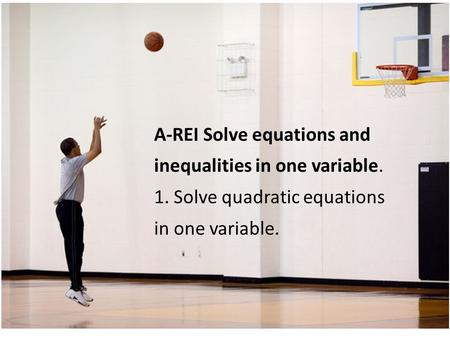 A-REI Solve equations and inequalities in one variable. 1. Solve quadratic equations in one variable.