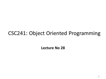 1 CSC241: Object Oriented Programming Lecture No 28.