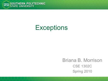 Exceptions Briana B. Morrison CSE 1302C Spring 2010.