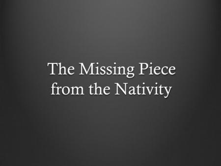 The Missing Piece from the Nativity. Revelation 12:1-12 “And a great sign appeared in heaven: a woman clothed with the sun, with the moon under her.