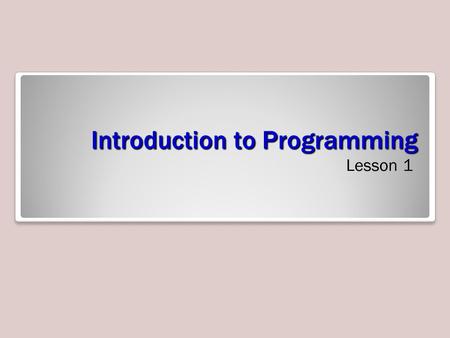 Introduction to Programming Lesson 1. Objectives Skills/ConceptsMTA Exam Objectives Understanding Computer Programming Understand computer storage and.