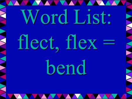 Word List: flect, flex = bend