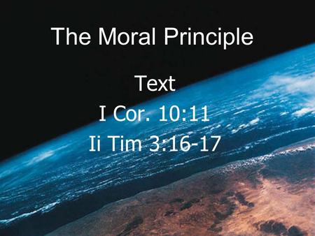 The Moral Principle Text I Cor. 10:11 Ii Tim 3:16-17.