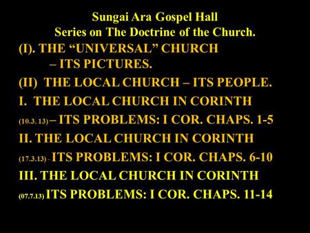 Sungai Ara Gospel Hall Series on The Doctrine of the Church. (I). THE “UNIVERSAL” CHURCH – ITS PICTURES. (II) THE LOCAL CHURCH – ITS PEOPLE. I. THE LOCAL.