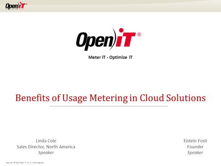Copyright © 2015 Open iT, Inc. All rights reserved. Benefits of Usage Metering in Cloud Solutions Linda Cole Sales Director, North America Speaker Meter.