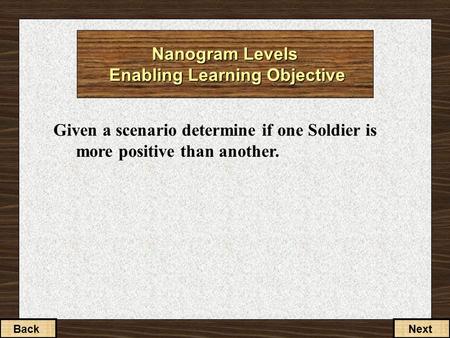 Given a scenario determine if one Soldier is more positive than another. BackNext Nanogram Levels Enabling Learning Objective.