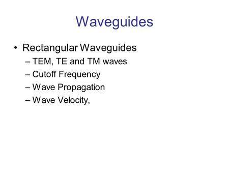 Waveguides Rectangular Waveguides TEM, TE and TM waves