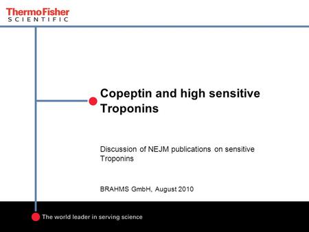 Copeptin and high sensitive Troponins Discussion of NEJM publications on sensitive Troponins BRAHMS GmbH, August 2010.