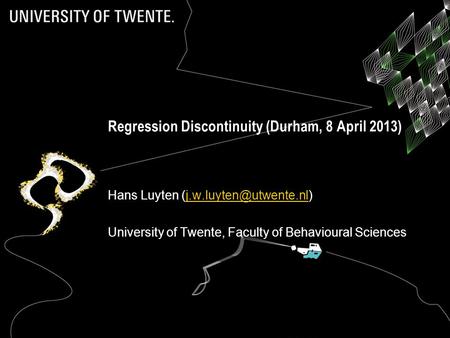 Regression Discontinuity (Durham, 8 April 2013) Hans Luyten University of Twente, Faculty of Behavioural Sciences.