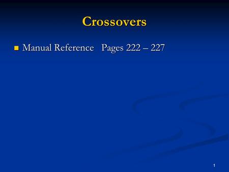 1 Crossovers Manual Reference Pages 222 – 227 Manual Reference Pages 222 – 227.