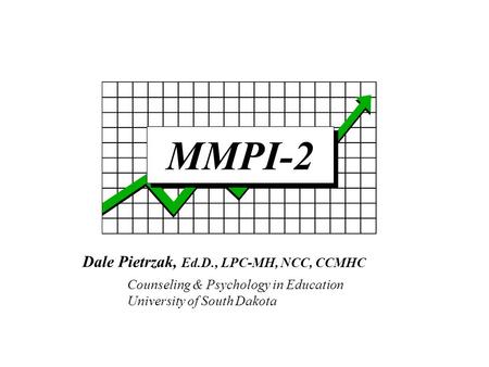 MMPI-2 Dale Pietrzak, Ed.D., LPC-MH, NCC, CCMHC Counseling & Psychology in Education University of South Dakota.