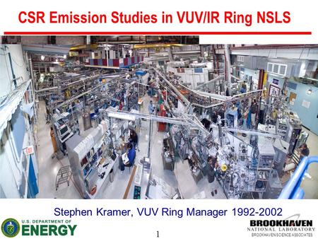 1 BROOKHAVEN SCIENCE ASSOCIATES Stephen Kramer, VUV Ring Manager 1992-2002 CSR Emission Studies in VUV/IR Ring NSLS.
