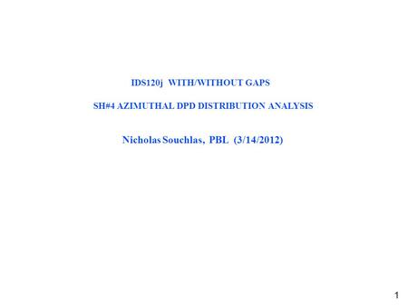 IDS120j WITH/WITHOUT GAPS SH#4 AZIMUTHAL DPD DISTRIBUTION ANALYSIS Nicholas Souchlas, PBL (3/14/2012) 1.