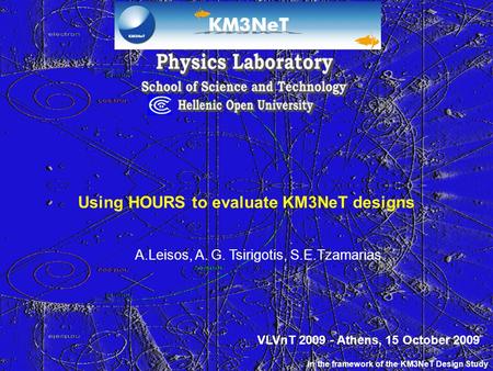 Using HOURS to evaluate KM3NeT designs A.Leisos, A. G. Tsirigotis, S.E.Tzamarias In the framework of the KM3NeT Design Study VLVnT 2009 - Athens, 15 October.