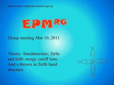 Electron poor materials research group Group meeting Mar 10, 2011 Theory- Bandstructure; ZnSe and InSb energy cutoff tests. And a thrown in ZnSb band structure.