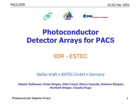 PACS IIDR 01/02 Mar 2001 Photoconductor Detector Arrays1 Photoconductor Detector Arrays for PAC S IIDR - ESTEC Stefan Kraft ANTEC-GmbH Germany Günter.