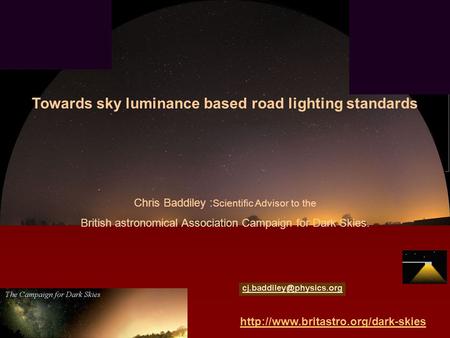 Towards sky luminance based road lighting standards Chris Baddiley : Scientific Advisor to the British astronomical.