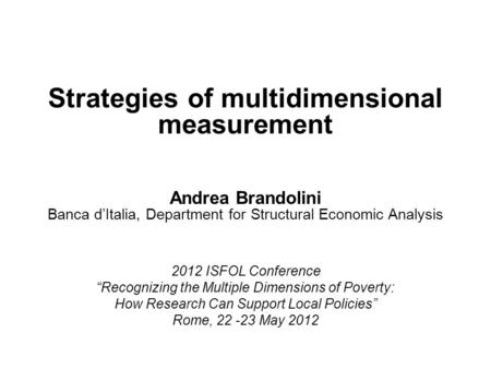 Andrea Brandolini Banca d’Italia, Department for Structural Economic Analysis 2012 ISFOL Conference “Recognizing the Multiple Dimensions of Poverty: How.