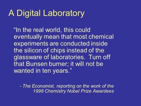 A Digital Laboratory “In the real world, this could eventually mean that most chemical experiments are conducted inside the silicon of chips instead of.