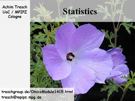 1 Statistics Achim Tresch UoC / MPIPZ Cologne treschgroup.de/OmicsModule1415.html