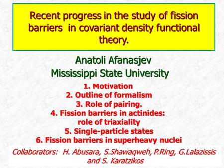 Anatoli Afanasjev Mississippi State University Recent progress in the study of fission barriers in covariant density functional theory. 1. Motivation 2.