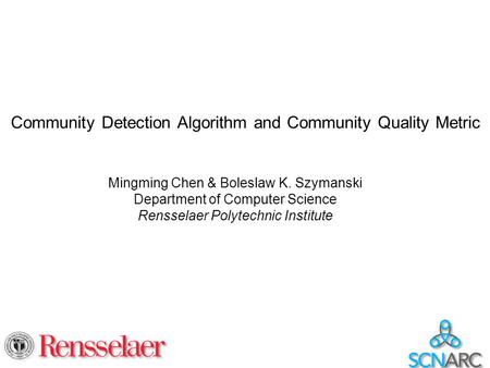 Community Detection Algorithm and Community Quality Metric Mingming Chen & Boleslaw K. Szymanski Department of Computer Science Rensselaer Polytechnic.