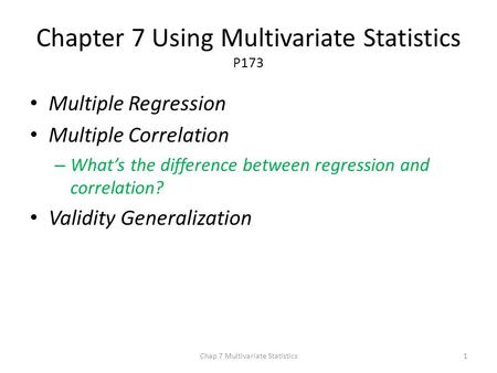 Chapter 7 Using Multivariate Statistics P173 Multiple Regression Multiple Correlation – What’s the difference between regression and correlation? Validity.