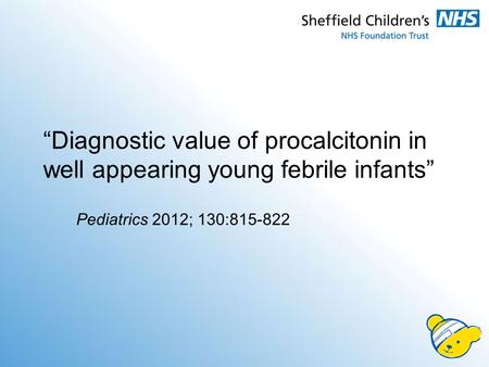“Diagnostic value of procalcitonin in well appearing young febrile infants” Pediatrics 2012; 130:815-822.