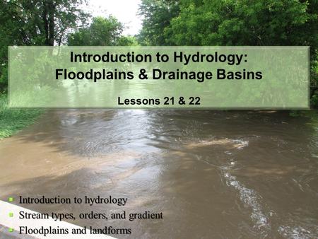 Introduction to Hydrology: Floodplains & Drainage Basins Lessons 21 & 22 Introduction to hydrology  Introduction to hydrology  Stream types, orders,