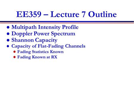 EE359 – Lecture 7 Outline Multipath Intensity Profile Doppler Power Spectrum Shannon Capacity Capacity of Flat-Fading Channels Fading Statistics Known.