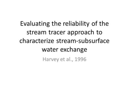Evaluating the reliability of the stream tracer approach to characterize stream-subsurface water exchange Harvey et al., 1996.
