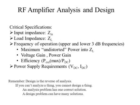 RF Amplifier Analysis and Design Critical Specifications:  Input impedance: Z in  Load Impedance: Z L  Frequency of operation (upper and lower 3 dB.