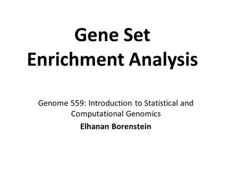 Gene Set Enrichment Analysis Genome 559: Introduction to Statistical and Computational Genomics Elhanan Borenstein.