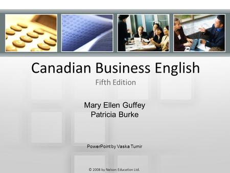 Canadian Business English Fifth Edition Mary Ellen Guffey Patricia Burke PowerPoint by Vaska Tumir © 2008 by Nelson Education Ltd.