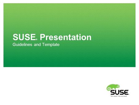 SUSE ® Presentation Guidelines and Template. 2 SUSE ® Presentations Welcome to the guidelines and template for SUSE presentations. The following information.