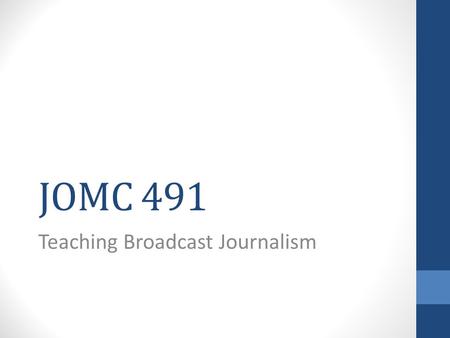 JOMC 491 Teaching Broadcast Journalism. JOMC 491 Why Inverted Pyramid Get important information out first. Stories must fit the page. Pressure.