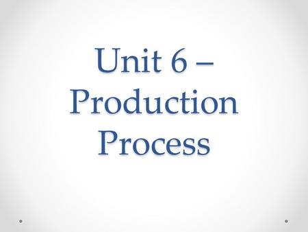 Unit 6 – Production Process. Personality Traits If you possess versatility, you will be more highly prized – because of convergence You will come up with.