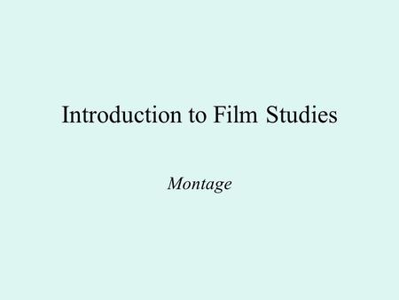 Introduction to Film Studies Montage. Montage – a French term for ‘editing’, ‘putting together’ or ‘assembling’ shots Editing (English word) – to put.
