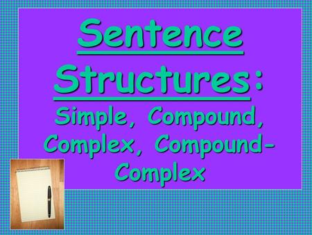 Sentence Structures: Simple, Compound, Complex, Compound- Complex.