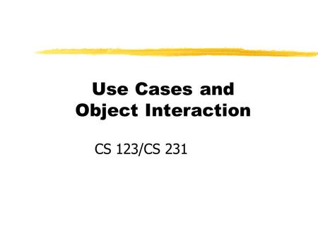Use Cases and Object Interaction CS 123/CS 231. Depicting System Behavior zFirst, identify the use cases ÕUse case: typical interaction between a user.
