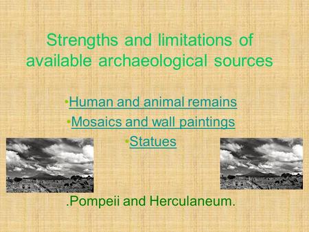 Strengths and limitations of available archaeological sources Human and animal remains Mosaics and wall paintings Statues.Pompeii and Herculaneum.
