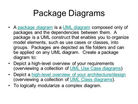 Package Diagrams A package diagram is a UML diagram composed only of packages and the dependencies between them. A package is a UML construct that enables.