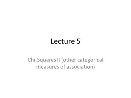 Chi-Squares II (other categorical measures of association)