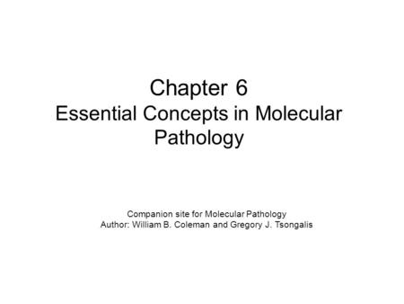 Chapter 6 Essential Concepts in Molecular Pathology Companion site for Molecular Pathology Author: William B. Coleman and Gregory J. Tsongalis.