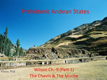 Prehistoric Andean States Wilson Ch.-9 (Part 1) The Chavín & The Moche Chavín Wall.