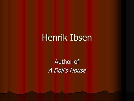 Henrik Ibsen Author of A Doll’s House. Ibsen Creator of the modern, realistic prose drama Creator of the modern, realistic prose drama One of the first.