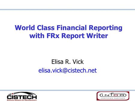 World Class Financial Reporting with FRx Report Writer Elisa R. Vick